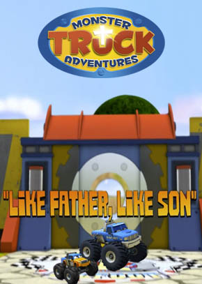 Monster Truck Adventures: Like Father Like Son