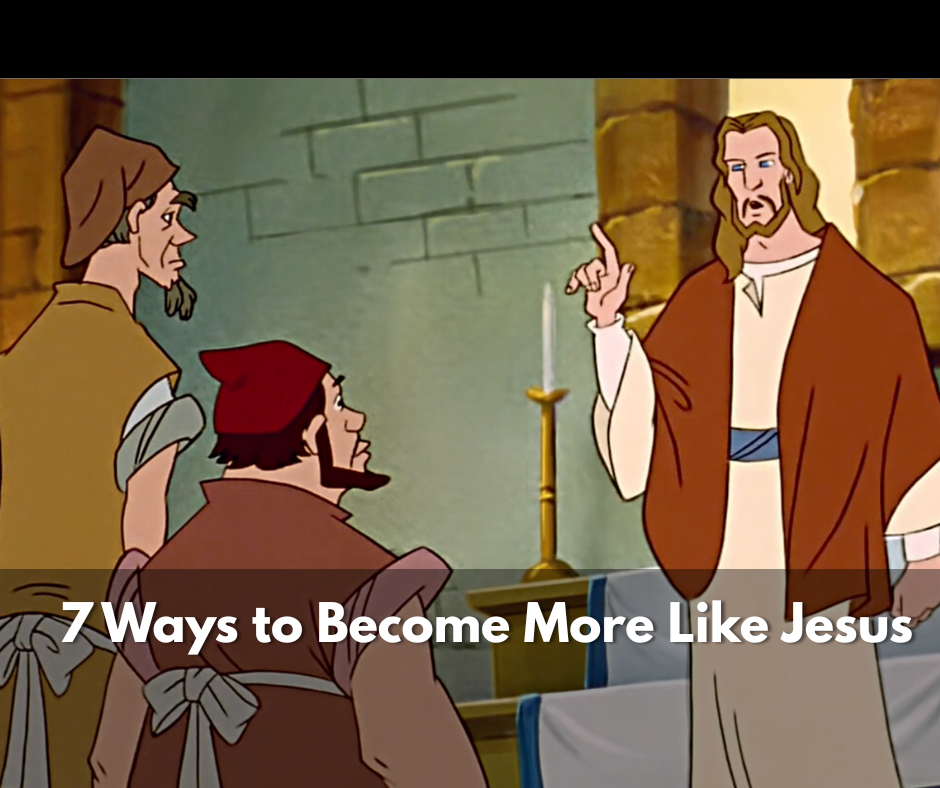7 Ways To Become More Like Jesus